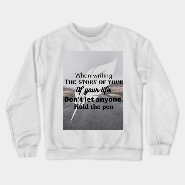 When writing the story of your life, do not let someone hold the pen Crewneck Sweatshirt by McCAYz